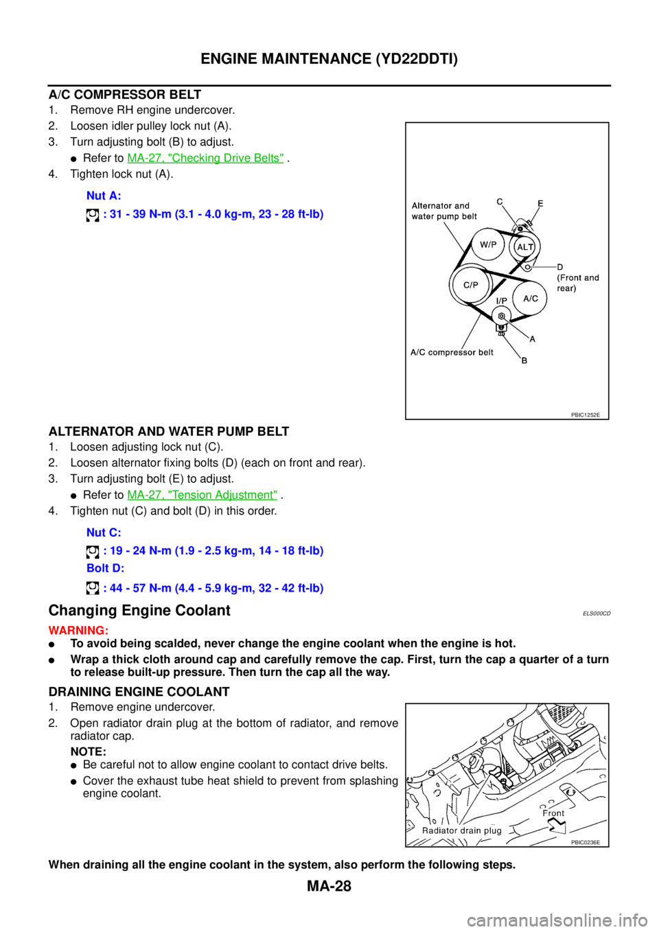NISSAN X-TRAIL 2003 Service Repair Manual MA-28
ENGINE MAINTENANCE (YD22DDTI)
A/C COMPRESSOR BELT
1. Remove RH engine undercover.
2. Loosen idler pulley lock nut (A).
3. Turn adjusting bolt (B) to adjust.
Refer to MA-27, "Checking Drive Be NISSAN X-TRAIL 2003 Service Repair Manual MA-28
ENGINE MAINTENANCE (YD22DDTI)
A/C COMPRESSOR BELT
1. Remove RH engine undercover.
2. Loosen idler pulley lock nut (A).
3. Turn adjusting bolt (B) to adjust.
Refer to MA-27, "Checking Drive Be