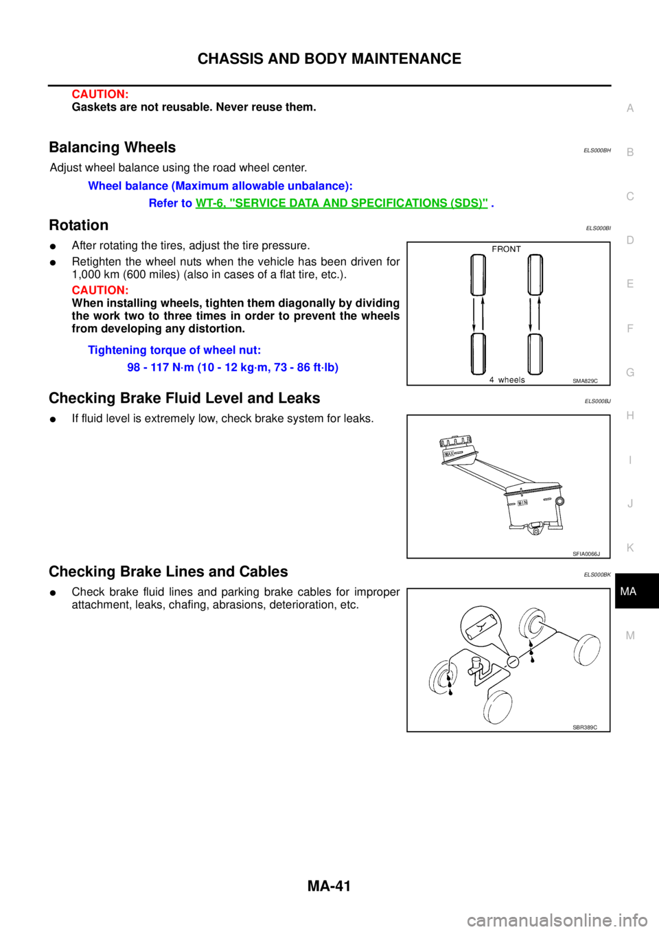 NISSAN X-TRAIL 2003 Service Repair Manual CHASSIS AND BODY MAINTENANCE
MA-41
C
D
E
F
G
H
I
J
K
MA
B
MA
CAUTION:
Gaskets are not reusable. Never reuse them.
Balancing WheelsELS000BH
Adjust wheel balance using the road wheel center.
Rotation NISSAN X-TRAIL 2003 Service Repair Manual CHASSIS AND BODY MAINTENANCE
MA-41
C
D
E
F
G
H
I
J
K
MA
B
MA
CAUTION:
Gaskets are not reusable. Never reuse them.
Balancing WheelsELS000BH
Adjust wheel balance using the road wheel center.
Rotation