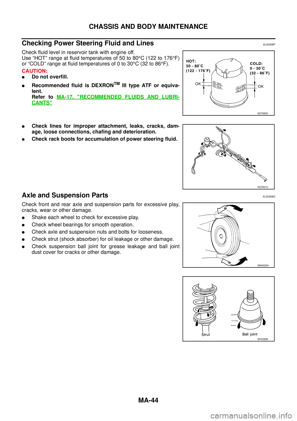 NISSAN X-TRAIL 2003 Service Repair Manual MA-44
CHASSIS AND BODY MAINTENANCE
Checking Power Steering Fluid and LinesELS000BP
Check fluid level in reservoir tank with engine off.
Use “HOT” range at fluid temperatures of 50 to 80°C (122 NISSAN X-TRAIL 2003 Service Repair Manual MA-44
CHASSIS AND BODY MAINTENANCE
Checking Power Steering Fluid and LinesELS000BP
Check fluid level in reservoir tank with engine off.
Use “HOT” range at fluid temperatures of 50 to 80°C (122