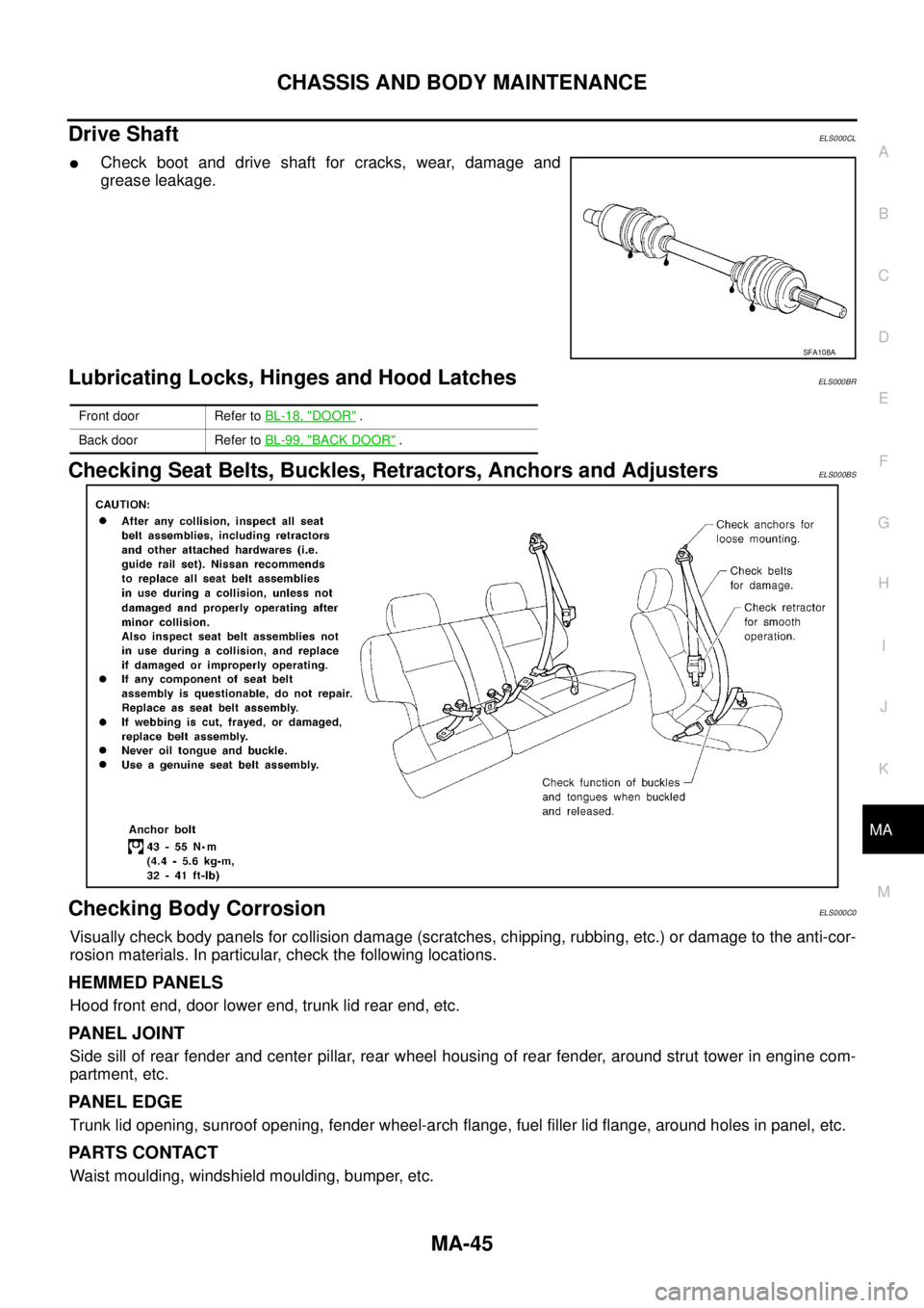 NISSAN X-TRAIL 2003  Service Repair Manual CHASSIS AND BODY MAINTENANCE
MA-45
C
D
E
F
G
H
I
J
K
MA
B
MA
 
Drive ShaftELS000CL
Check boot and drive shaft for cracks, wear, damage and
grease leakage.
Lubricating Locks, Hinges and Hood LatchesEL