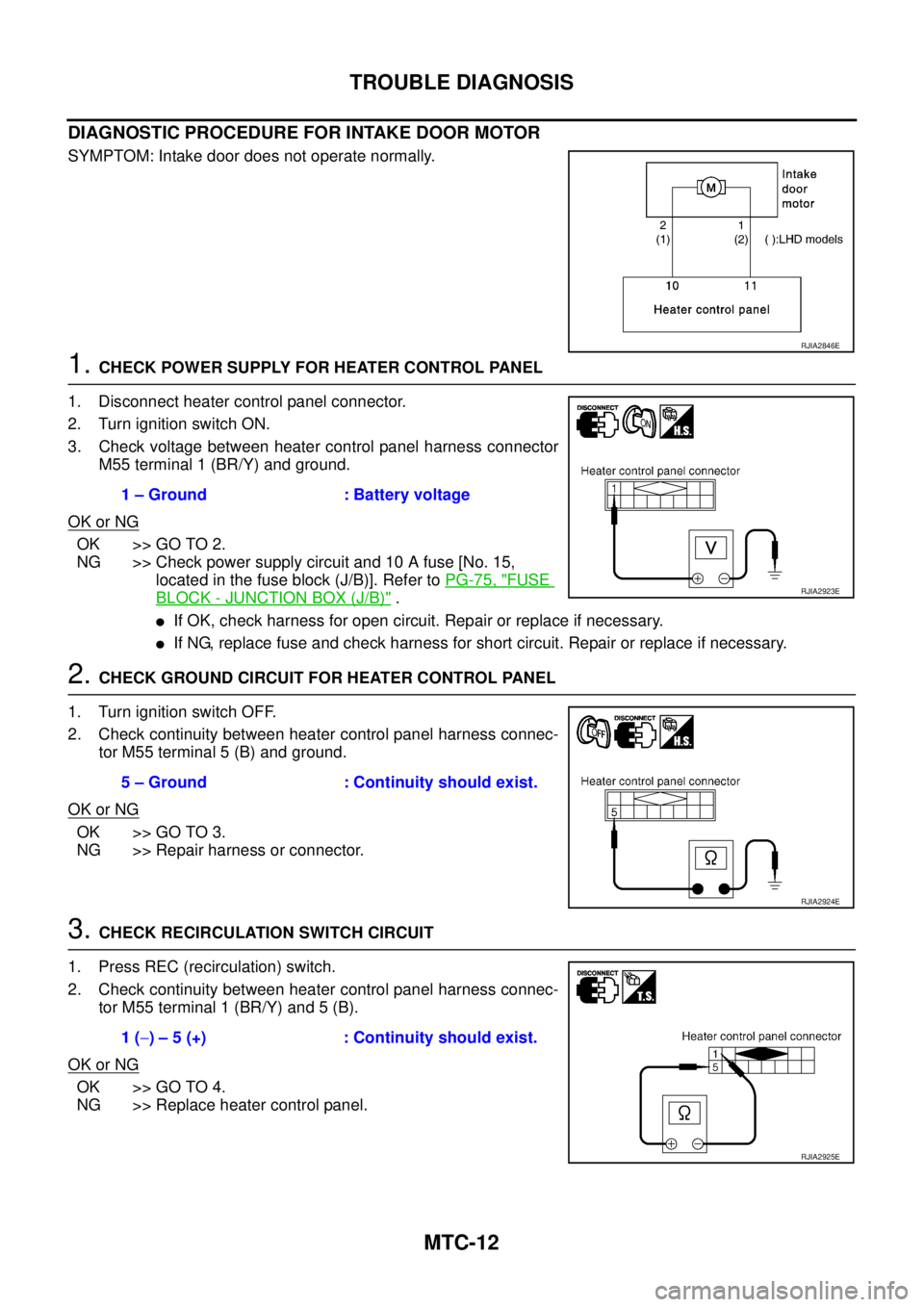NISSAN X-TRAIL 2003 Service Repair Manual MTC-12
TROUBLE DIAGNOSIS
DIAGNOSTIC PROCEDURE FOR INTAKE DOOR MOTOR
SYMPTOM: Intake door does not operate normally.
1. CHECK POWER SUPPLY FOR HEATER CONTROL PANEL
1. Disconnect heater control panel NISSAN X-TRAIL 2003 Service Repair Manual MTC-12
TROUBLE DIAGNOSIS
DIAGNOSTIC PROCEDURE FOR INTAKE DOOR MOTOR
SYMPTOM: Intake door does not operate normally.
1. CHECK POWER SUPPLY FOR HEATER CONTROL PANEL
1. Disconnect heater control panel