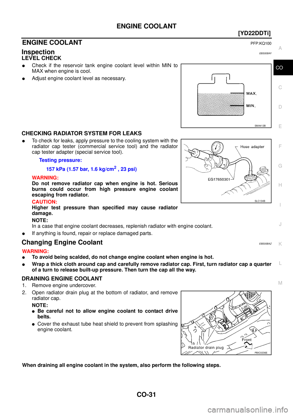 NISSAN X-TRAIL 2003  Service Repair Manual ENGINE COOLANT
CO-31
[YD22DDTi]
C
D
E
F
G
H
I
J
K
L
MA
CO
 
ENGINE COOLANTPFP:KQ100
InspectionEBS00BAY
LEVEL CHECK
Check if the reservoir tank engine coolant level within MIN to
MAX when engine is co