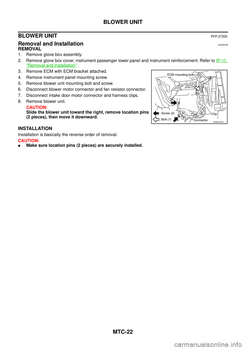 NISSAN X-TRAIL 2003  Service Repair Manual MTC-22
BLOWER UNIT
 
BLOWER UNITPFP:27200
Removal and InstallationEJS004YB
REMOVAL
1. Remove glove box assembly.
2. Remove glove box cover, instrument passenger lower panel and instrument reinforcemen