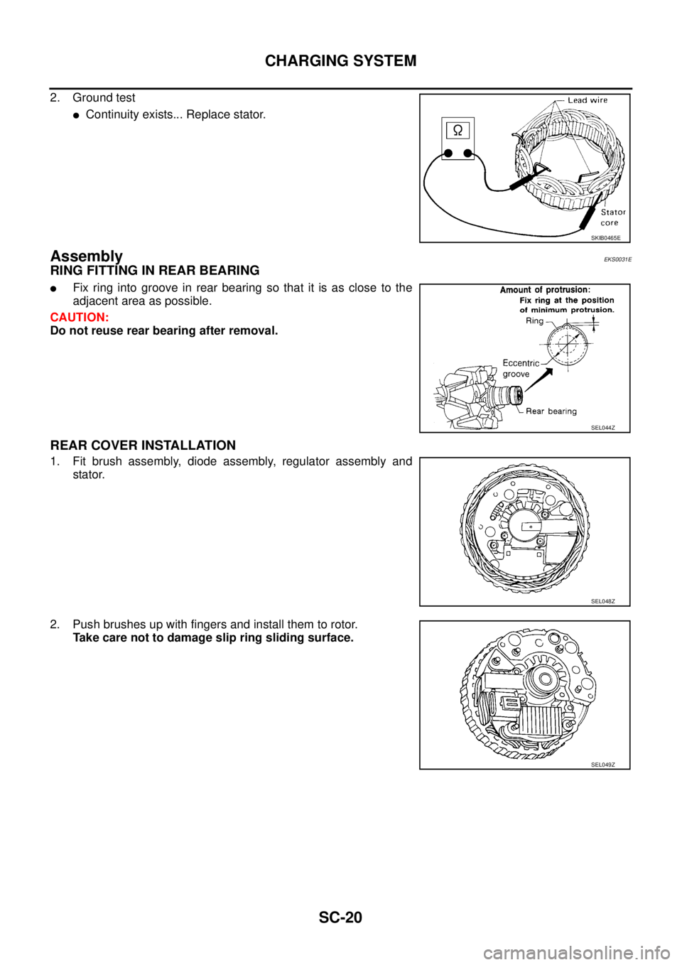 NISSAN X-TRAIL 2003  Service Repair Manual SC-20
CHARGING SYSTEM
 
2. Ground test
Continuity exists... Replace stator.
AssemblyEKS0031E
RING FITTING IN REAR BEARING
Fix ring into groove in rear bearing so that it is as close to the
adjacent 