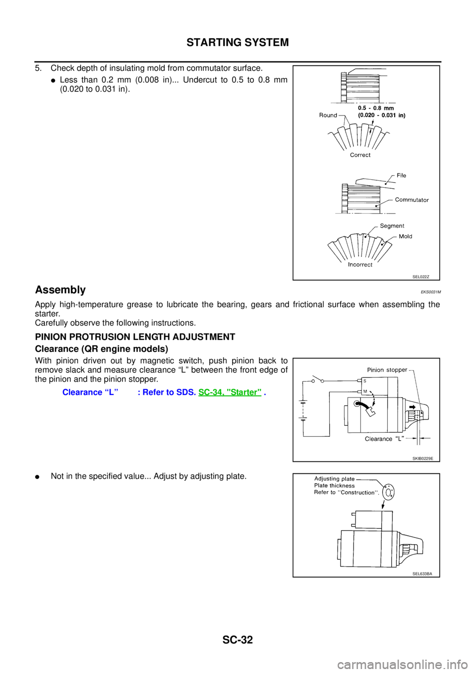 NISSAN X-TRAIL 2003  Service Repair Manual SC-32
STARTING SYSTEM
 
5. Check depth of insulating mold from commutator surface.
Less than 0.2 mm (0.008 in)... Undercut to 0.5 to 0.8 mm
(0.020 to 0.031 in).
AssemblyEKS0031M
Apply high-temperatur
