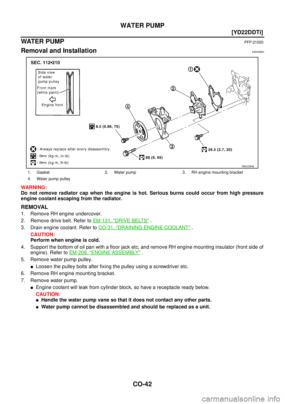 NISSAN X-TRAIL 2003  Service Repair Manual CO-42
[YD22DDTi]
WATER PUMP
 
WATE R  P U M PPFP:21020
Removal and InstallationEBS00BB4
WARNING:
Do not remove radiator cap when the engine is hot. Serious burns could occur from high pressure
engine 