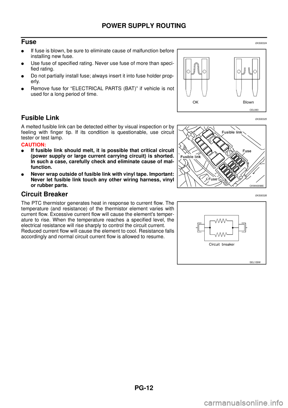 NISSAN X-TRAIL 2003 Service Repair Manual PG-12
POWER SUPPLY ROUTING
Fuse EKS00324
If fuse is blown, be sure to eliminate cause of malfunction before
installing new fuse.
Use fuse of specified rating. Never use fuse of more than speci-
fi NISSAN X-TRAIL 2003 Service Repair Manual PG-12
POWER SUPPLY ROUTING
Fuse EKS00324
If fuse is blown, be sure to eliminate cause of malfunction before
installing new fuse.
Use fuse of specified rating. Never use fuse of more than speci-
fi