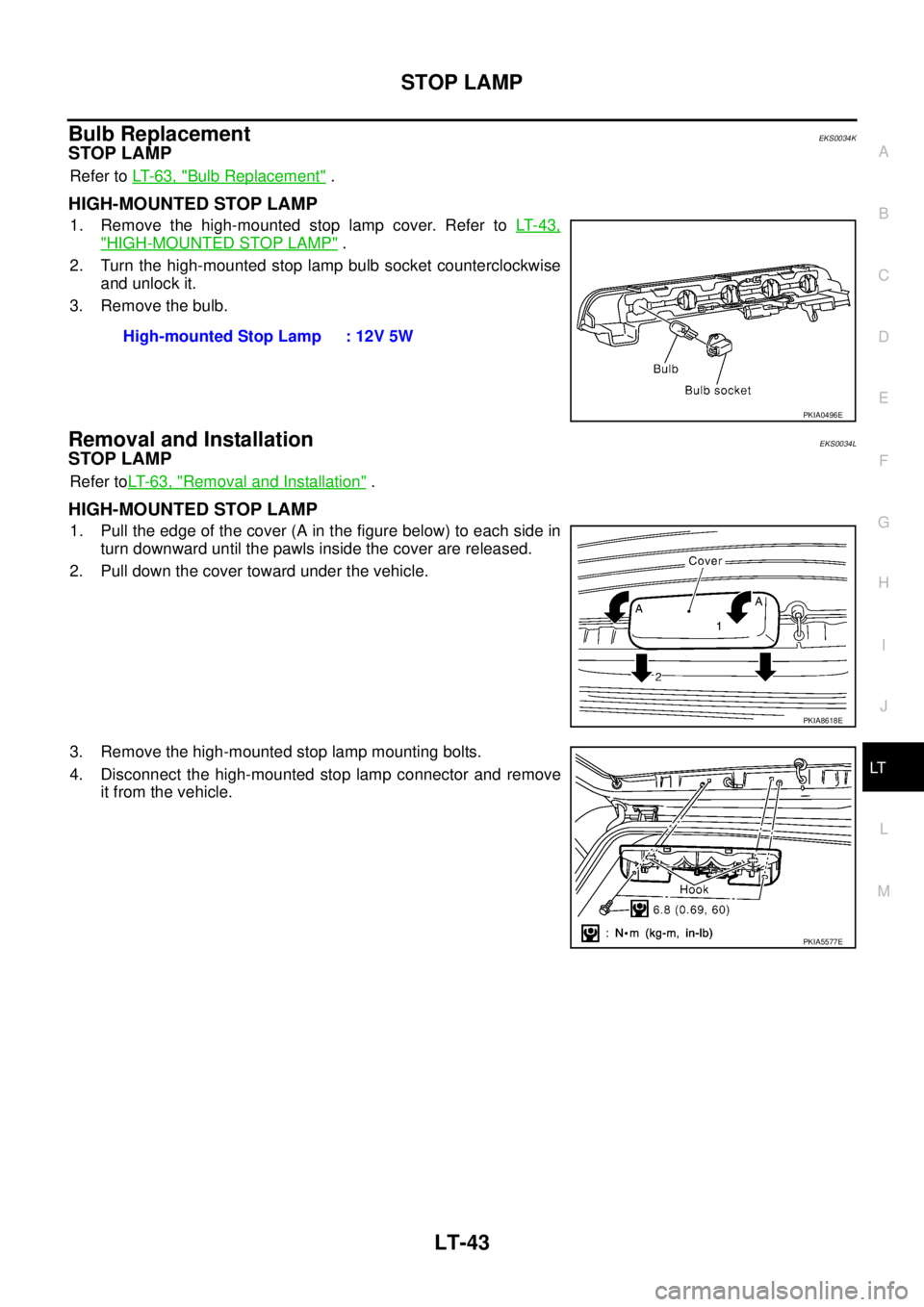 NISSAN X-TRAIL 2003  Service Repair Manual STOP LAMP
LT-43
C
D
E
F
G
H
I
J
L
MA
B
LT
 
Bulb ReplacementEKS0034K
STOP LAMP
Refer to LT- 6 3 ,  "Bulb Replacement" .
HIGH-MOUNTED STOP LAMP
1. Remove the high-mounted stop lamp cover. Refer to LT- 