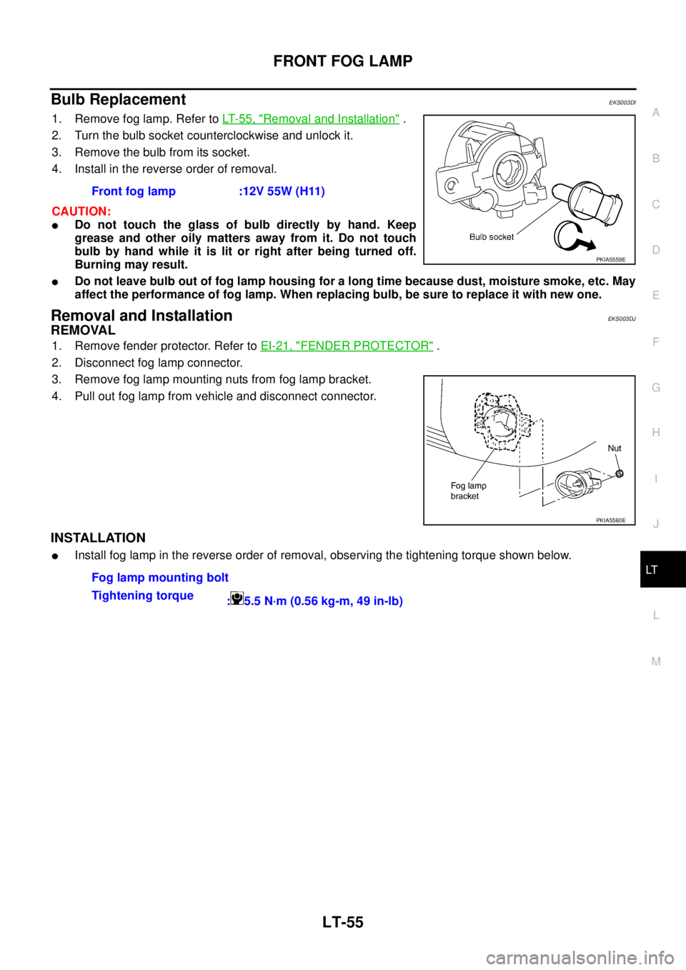 NISSAN X-TRAIL 2003 Service Repair Manual FRONT FOG LAMP
LT-55
C
D
E
F
G
H
I
J
L
MA
B
LT
Bulb Replacement EKS003DI
1. Remove fog lamp. Refer to LT- 5 5 , "Removal and Installation" .
2. Turn the bulb socket counterclockwise and unlock it.
NISSAN X-TRAIL 2003 Service Repair Manual FRONT FOG LAMP
LT-55
C
D
E
F
G
H
I
J
L
MA
B
LT
Bulb Replacement EKS003DI
1. Remove fog lamp. Refer to LT- 5 5 , "Removal and Installation" .
2. Turn the bulb socket counterclockwise and unlock it.