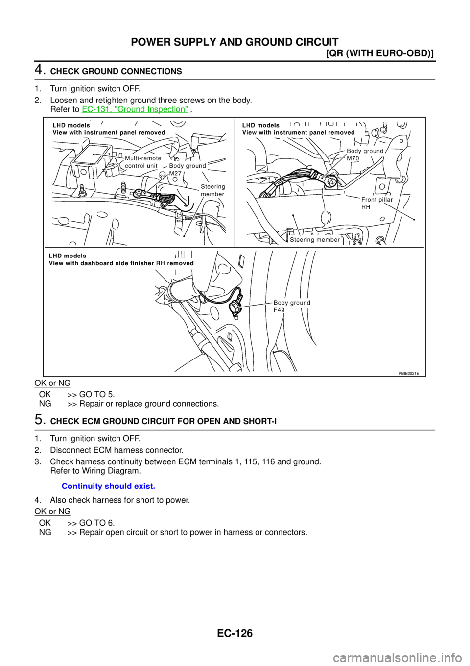 NISSAN X-TRAIL 2003  Service Repair Manual EC-126
[QR (WITH EURO-OBD)]
POWER SUPPLY AND GROUND CIRCUIT
 
4. CHECK GROUND CONNECTIONS
1. Turn ignition switch OFF.
2. Loosen and retighten ground three screws on the body.
Refer to EC-131, "
Groun