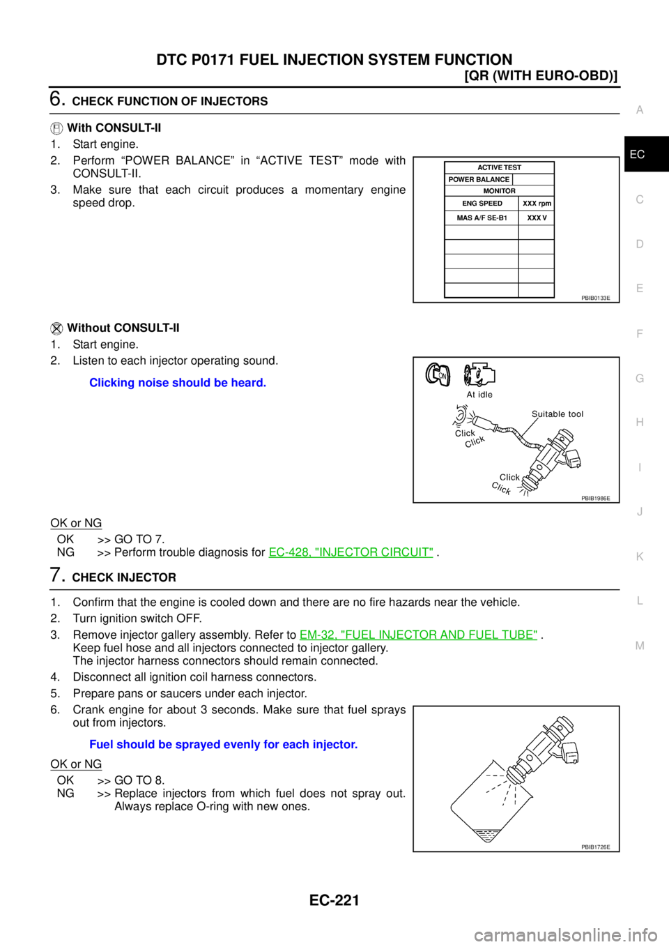 NISSAN X-TRAIL 2003  Service Repair Manual DTC P0171 FUEL INJECTION SYSTEM FUNCTION
EC-221
[QR (WITH EURO-OBD)]
C
D
E
F
G
H
I
J
K
L
MA
EC
 
6. CHECK FUNCTION OF INJECTORS
 With CONSULT-II
1. Start engine.
2. Perform “POWER BALANCE” in “A