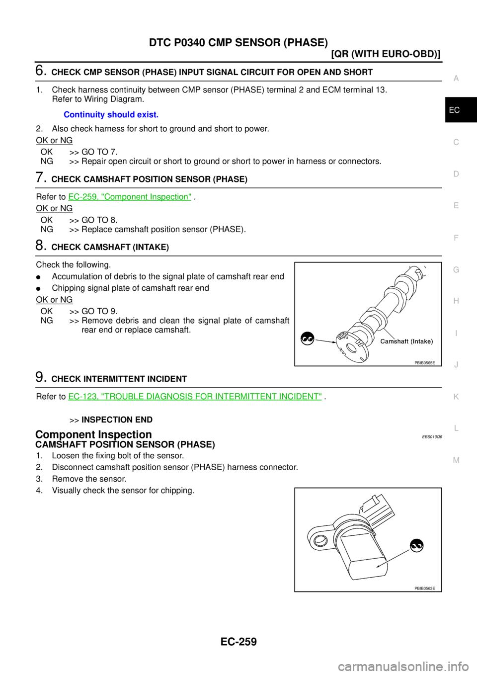 NISSAN X-TRAIL 2003  Service Repair Manual DTC P0340 CMP SENSOR (PHASE)
EC-259
[QR (WITH EURO-OBD)]
C
D
E
F
G
H
I
J
K
L
MA
EC
 
6. CHECK CMP SENSOR (PHASE) INPUT SIGNAL CIRCUIT FOR OPEN AND SHORT
1. Check harness continuity between CMP sensor 