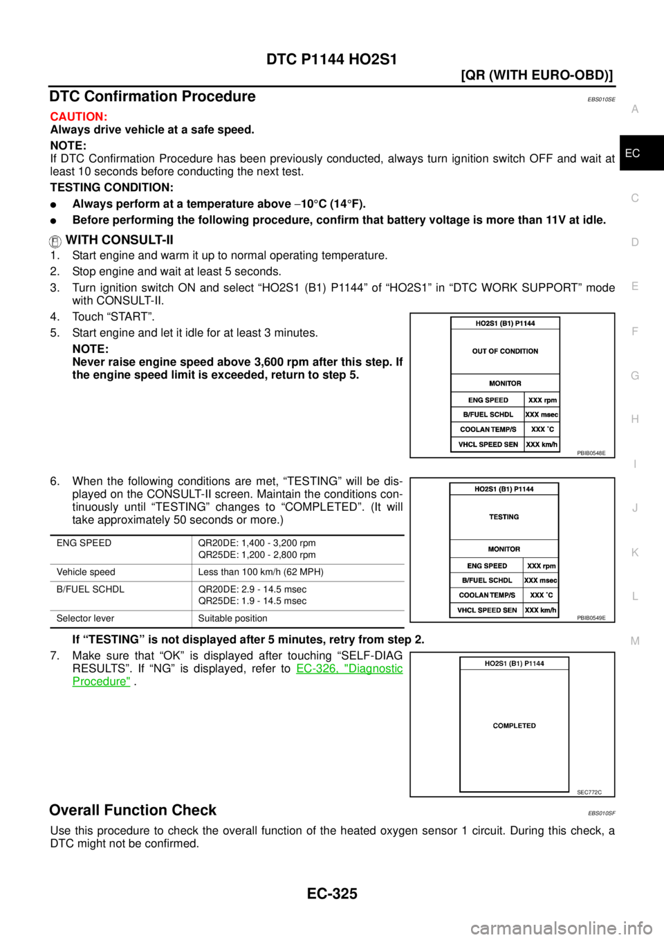NISSAN X-TRAIL 2003  Service Repair Manual DTC P1144 HO2S1
EC-325
[QR (WITH EURO-OBD)]
C
D
E
F
G
H
I
J
K
L
MA
EC
 
DTC Confirmation ProcedureEBS010SE
CAUTION:
Always drive vehicle at a safe speed.
NOTE:
If DTC Confirmation Procedure has been p