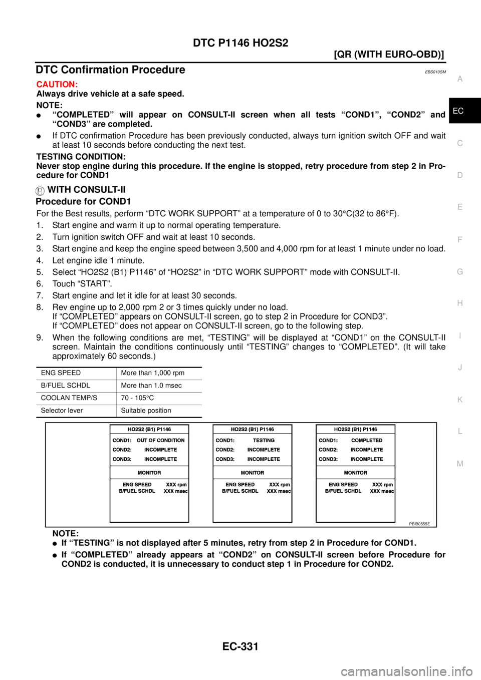 NISSAN X-TRAIL 2003  Service Repair Manual DTC P1146 HO2S2
EC-331
[QR (WITH EURO-OBD)]
C
D
E
F
G
H
I
J
K
L
MA
EC
 
DTC Confirmation ProcedureEBS010SM
CAUTION:
Always drive vehicle at a safe speed.
NOTE:
“COMPLETED” will appear on CONSULT-