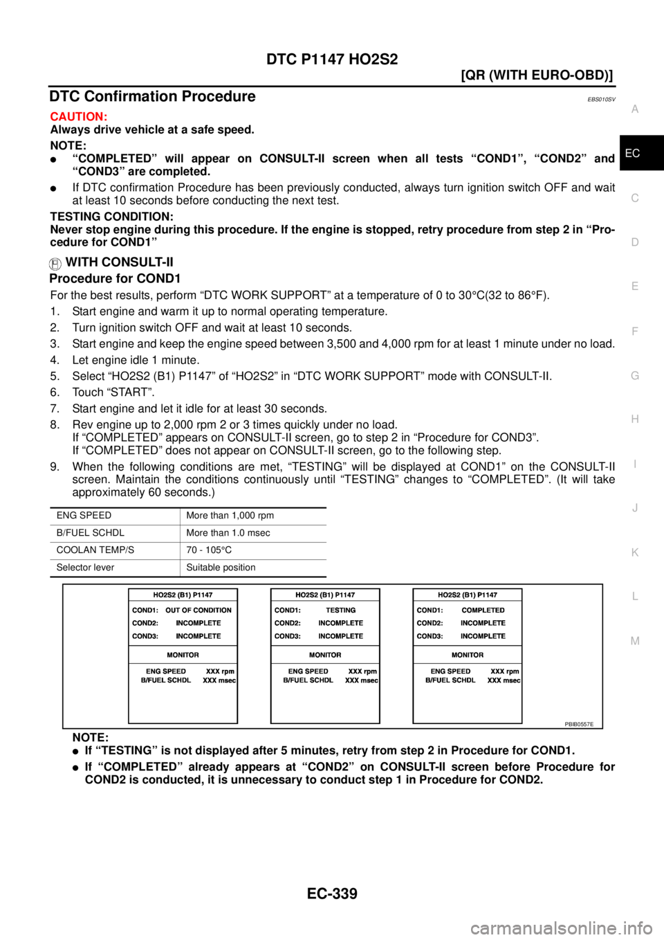 NISSAN X-TRAIL 2003  Service Repair Manual DTC P1147 HO2S2
EC-339
[QR (WITH EURO-OBD)]
C
D
E
F
G
H
I
J
K
L
MA
EC
 
DTC Confirmation ProcedureEBS010SV
CAUTION:
Always drive vehicle at a safe speed.
NOTE:
“COMPLETED” will appear on CONSULT-