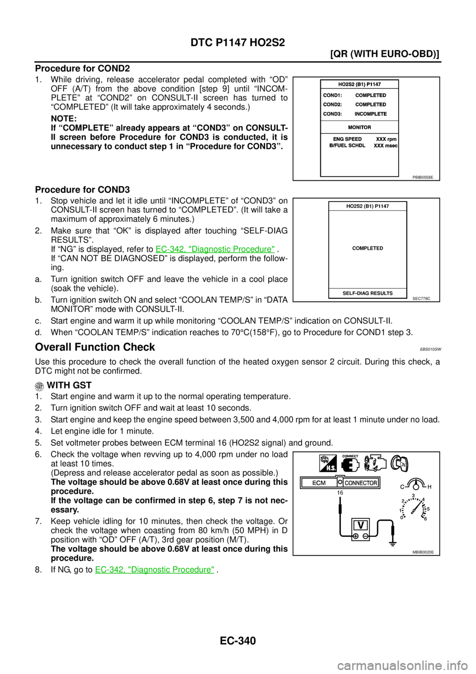 NISSAN X-TRAIL 2003  Service Repair Manual EC-340
[QR (WITH EURO-OBD)]
DTC P1147 HO2S2
 
Procedure for COND2
1. While driving, release accelerator pedal completed with “OD”
OFF (A/T) from the above condition [step 9] until “INCOM-
PLETE