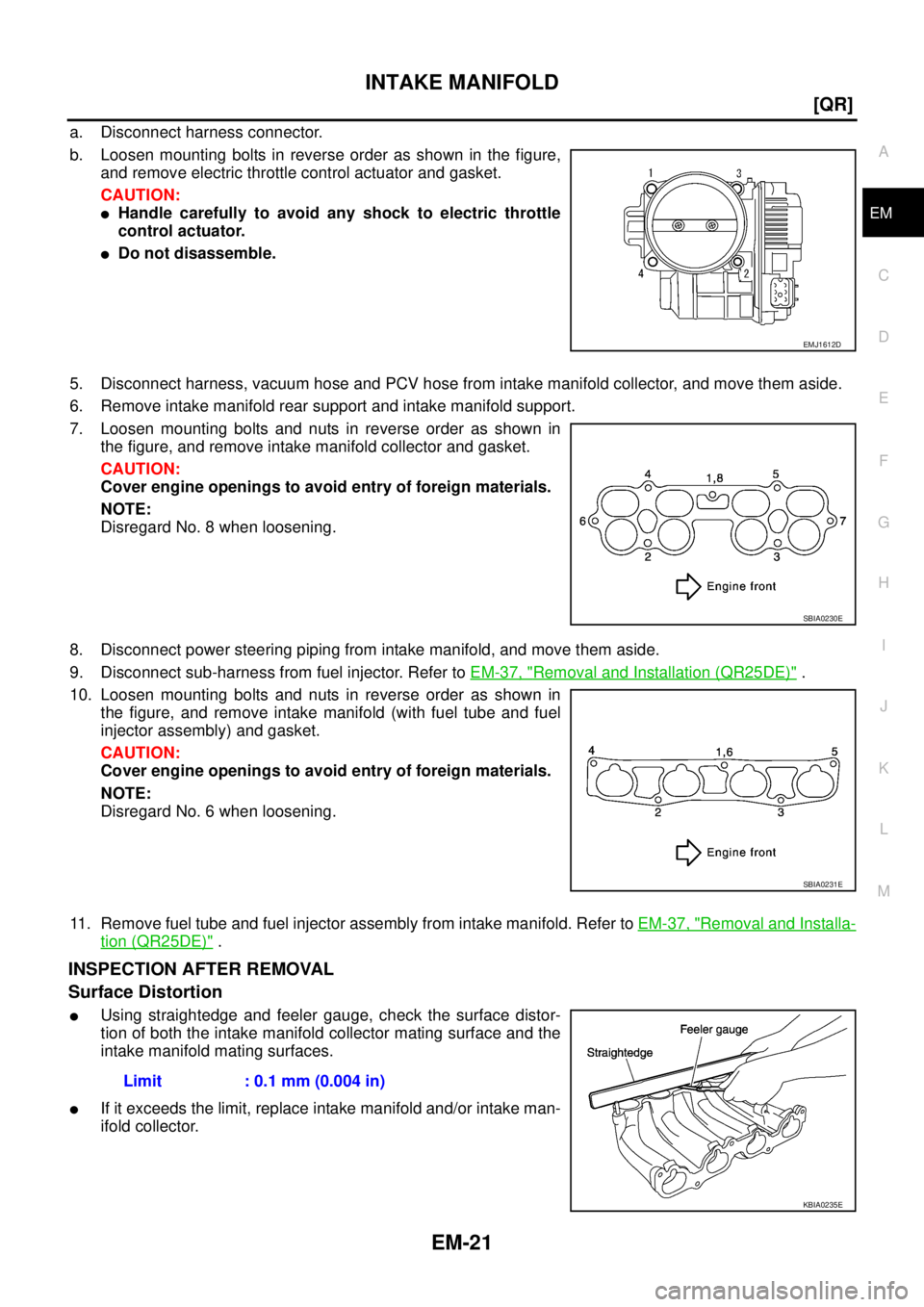 NISSAN X-TRAIL 2003  Service Repair Manual INTAKE MANIFOLD
EM-21
[QR]
C
D
E
F
G
H
I
J
K
L
MA
EM
 
a. Disconnect harness connector.
b. Loosen mounting bolts in reverse order as shown in the figure,
and remove electric throttle control actuator 