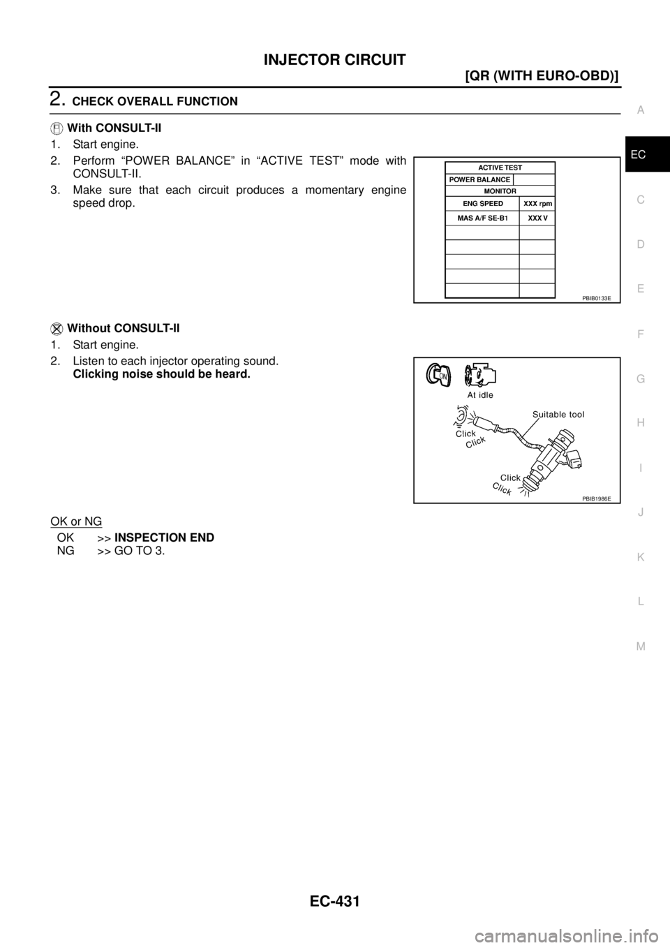 NISSAN X-TRAIL 2003  Service Repair Manual INJECTOR CIRCUIT
EC-431
[QR (WITH EURO-OBD)]
C
D
E
F
G
H
I
J
K
L
MA
EC
 
2. CHECK OVERALL FUNCTION
 With CONSULT-II
1. Start engine.
2. Perform “POWER BALANCE” in “ACTIVE TEST” mode with
CONSU