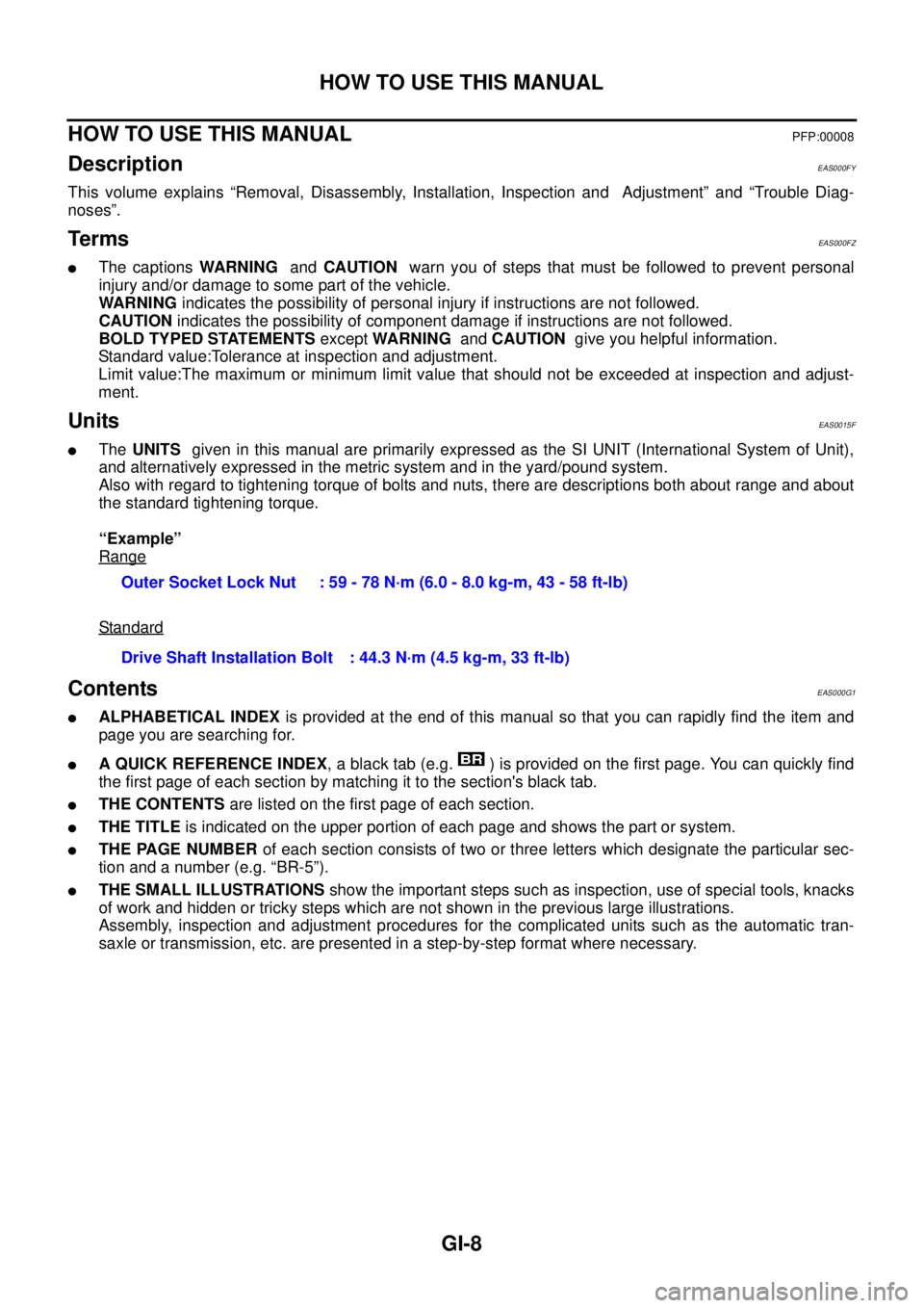 NISSAN X-TRAIL 2003 Service Repair Manual GI-8
HOW TO USE THIS MANUAL
HOW TO USE THIS MANUALPFP:00008
Description EAS000FY
This volume explains “Removal, Disassembly, Installation, Inspection and Adjustment” and “Trouble Diag-
noses NISSAN X-TRAIL 2003 Service Repair Manual GI-8
HOW TO USE THIS MANUAL
HOW TO USE THIS MANUALPFP:00008
Description EAS000FY
This volume explains “Removal, Disassembly, Installation, Inspection and Adjustment” and “Trouble Diag-
noses