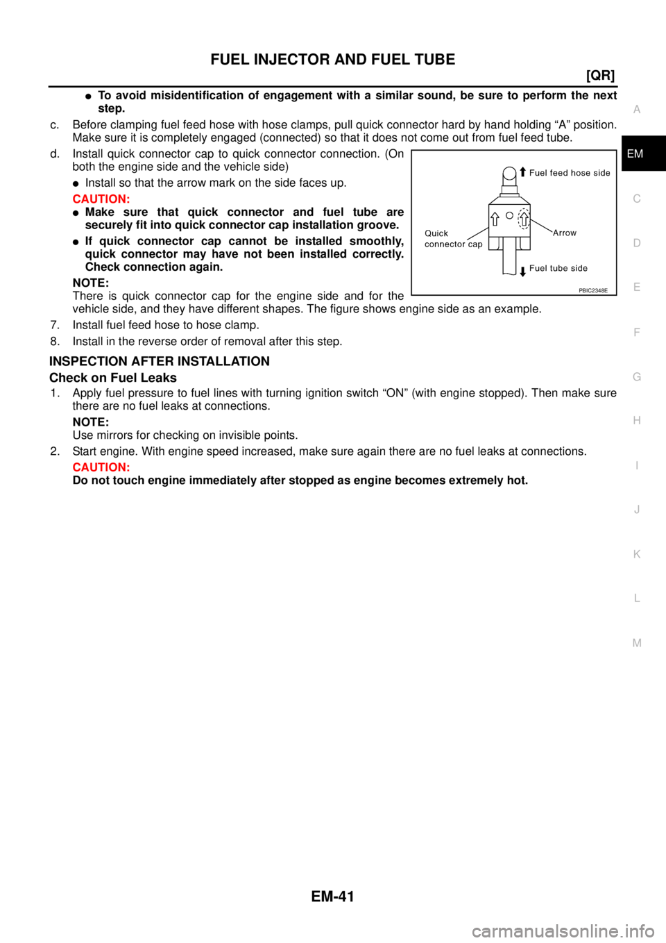 NISSAN X-TRAIL 2003  Service Repair Manual FUEL INJECTOR AND FUEL TUBE
EM-41
[QR]
C
D
E
F
G
H
I
J
K
L
MA
EM
 
To avoid misidentification of engagement with a similar sound, be sure to perform the next
step.
c. Before clamping fuel feed hose w