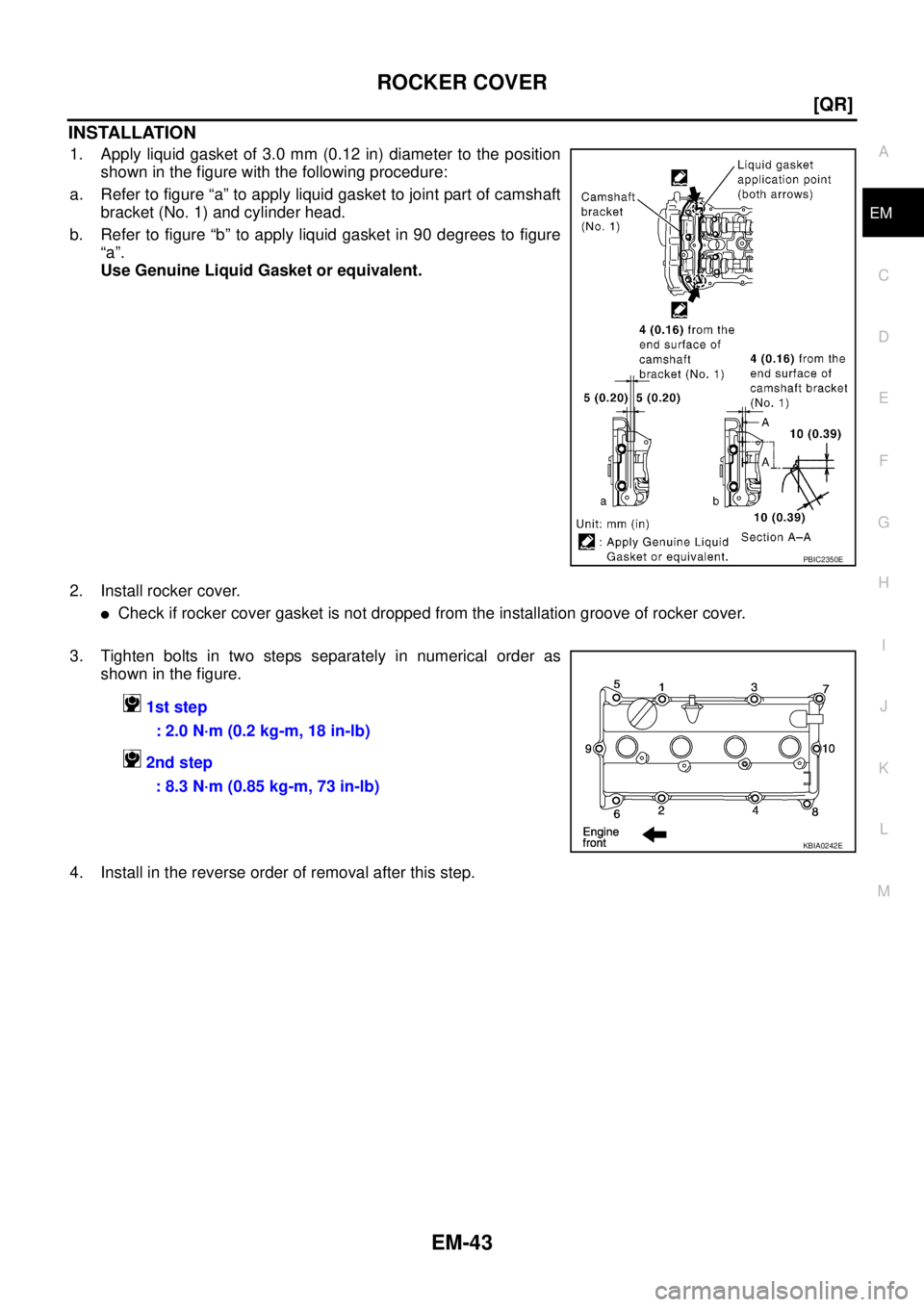 NISSAN X-TRAIL 2003  Service Repair Manual ROCKER COVER
EM-43
[QR]
C
D
E
F
G
H
I
J
K
L
MA
EM
 
INSTALLATION
1. Apply liquid gasket of 3.0 mm (0.12 in) diameter to the position
shown in the figure with the following procedure:
a. Refer to figur