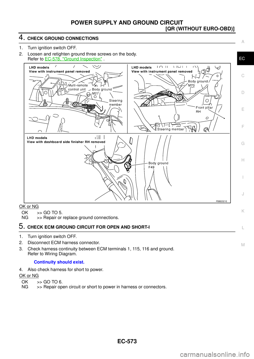 NISSAN X-TRAIL 2003  Service Repair Manual POWER SUPPLY AND GROUND CIRCUIT
EC-573
[QR (WITHOUT EURO-OBD)]
C
D
E
F
G
H
I
J
K
L
MA
EC
 
4. CHECK GROUND CONNECTIONS
1. Turn ignition switch OFF.
2. Loosen and retighten ground three screws on the b