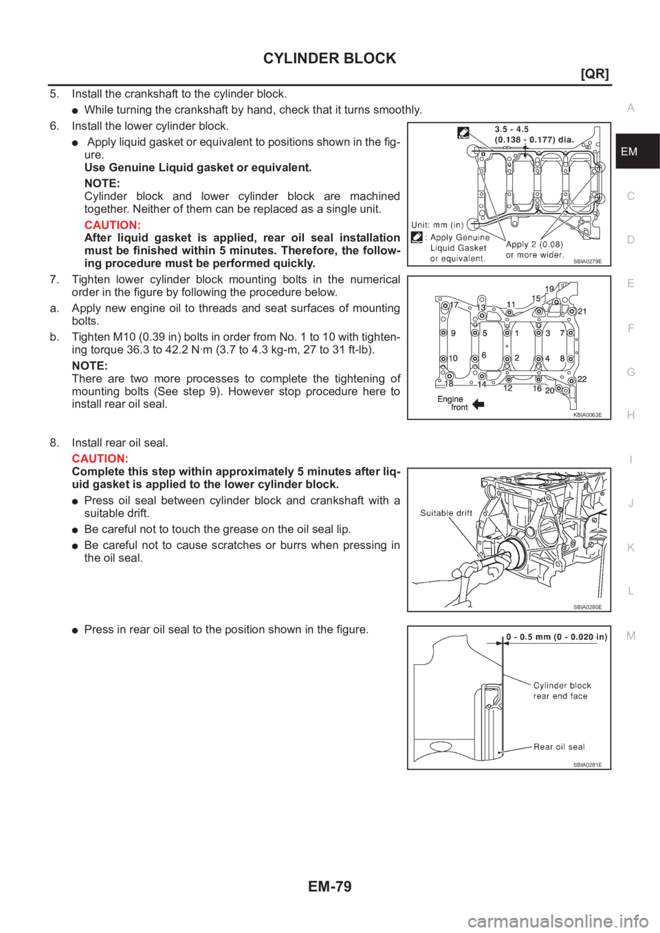 NISSAN X-TRAIL 2001  Service Repair Manual CYLINDER BLOCK
EM-79
[QR]
C
D
E
F
G
H
I
J
K
L
MA
EM
5. Install the crankshaft to the cylinder block.
●While turning the crankshaft by hand, check that it turns smoothly. 
6. Install the lower cylind