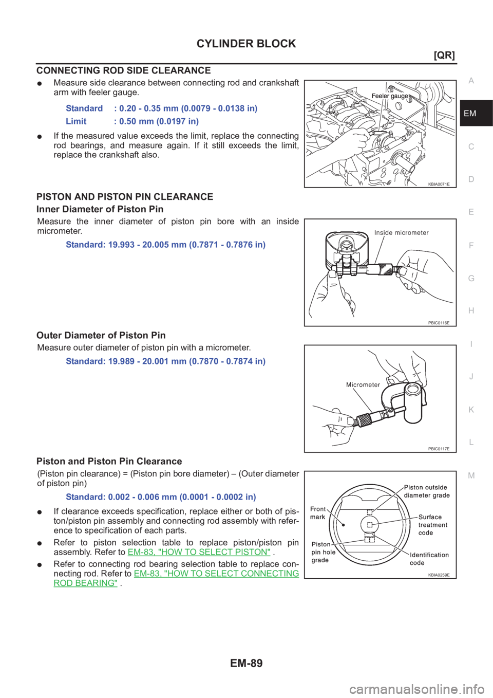 NISSAN X-TRAIL 2001  Service Repair Manual CYLINDER BLOCK
EM-89
[QR]
C
D
E
F
G
H
I
J
K
L
MA
EM
CONNECTING ROD SIDE CLEARANCE
●Measure side clearance between connecting rod and crankshaft
arm with feeler gauge.
●If the measured value exceed