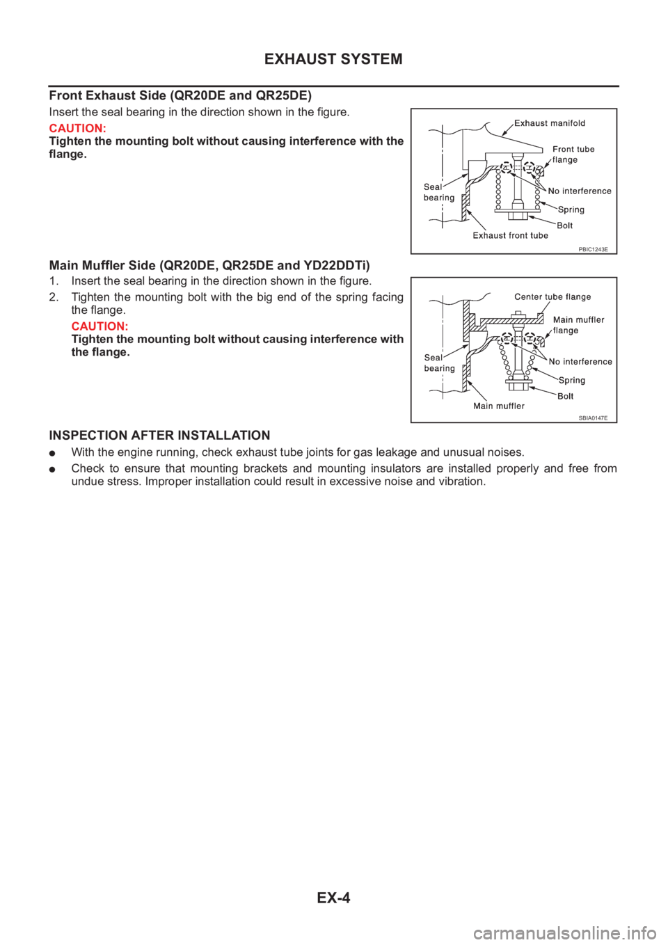 NISSAN X-TRAIL 2001  Service Repair Manual EX-4
EXHAUST SYSTEM
Front Exhaust Side (QR20DE and QR25DE)
Insert the seal bearing in the direction shown in the figure.
CAUTION:
Tighten the mounting bolt without causing interference with the
flange