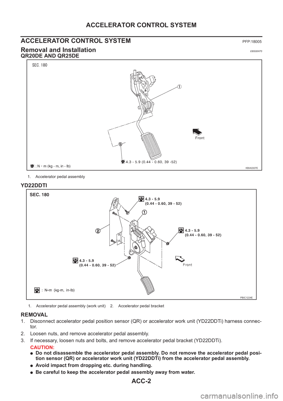 NISSAN X-TRAIL 2001  Service Repair Manual ACC-2
ACCELERATOR CONTROL SYSTEM
ACCELERATOR CONTROL SYSTEM
PFP:18005
Removal and InstallationEBS00KP5
QR20DE AND QR25DE
YD22DDTI
REMOVAL
1. Disconnect accelerator pedal position sensor (QR) or accele