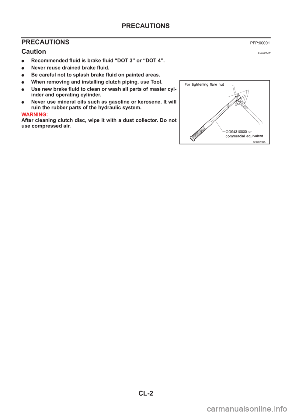 NISSAN X-TRAIL 2001  Service Repair Manual CL-2
PRECAUTIONS
PRECAUTIONS
PFP:00001
CautionECS004JW
●Recommended fluid is brake fluid “DOT 3” or “DOT 4”. 
●Never reuse drained brake fluid.
●Be careful not to splash brake fluid on p