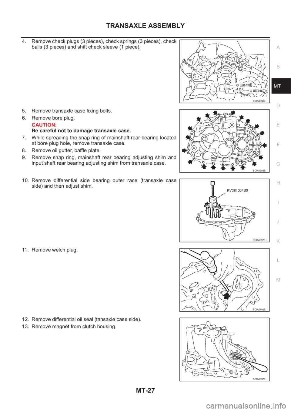 NISSAN X-TRAIL 2001  Service Repair Manual TRANSAXLE ASSEMBLY
MT-27
D
E
F
G
H
I
J
K
L
MA
B
MT
4. Remove check plugs (3 pieces), check springs (3 pieces), check
balls (3 pieces) and shift check sleeve (1 piece).
5. Remove transaxle case fixing 
