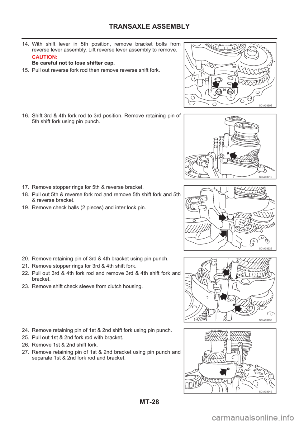 NISSAN X-TRAIL 2001  Service Repair Manual MT-28
TRANSAXLE ASSEMBLY
14. With  shift  lever  in  5th  position,  remove  bracket  bolts  from
reverse lever assembly. Lift reverse lever assembly to remove.
CAUTION:
Be careful not to lose shifter