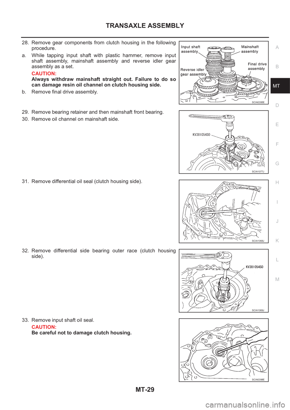 NISSAN X-TRAIL 2001  Service Repair Manual TRANSAXLE ASSEMBLY
MT-29
D
E
F
G
H
I
J
K
L
MA
B
MT
28. Remove  gear  components  from  clutch  housing  in  the  following
procedure.
a. While  tapping  input  shaft  with  plastic  hammer,  remove  i