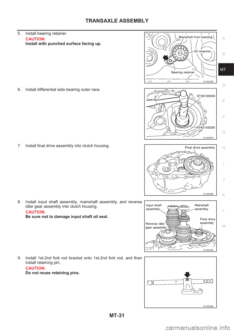 NISSAN X-TRAIL 2001  Service Repair Manual TRANSAXLE ASSEMBLY
MT-31
D
E
F
G
H
I
J
K
L
MA
B
MT
5. Install bearing retainer.
CAUTION:
Install with punched surface facing up.
6. Install differential side bearing outer race.
7. Install final drive