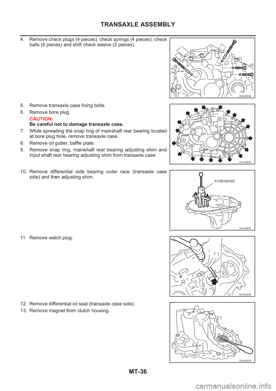 NISSAN X-TRAIL 2001  Service Repair Manual MT-36
TRANSAXLE ASSEMBLY
4. Remove check plugs (4 pieces), check springs (4 pieces), check
balls (4 pieces) and shift check sleeve (2 pieces).
5. Remove transaxle case fixing bolts.
6. Remove bore plu