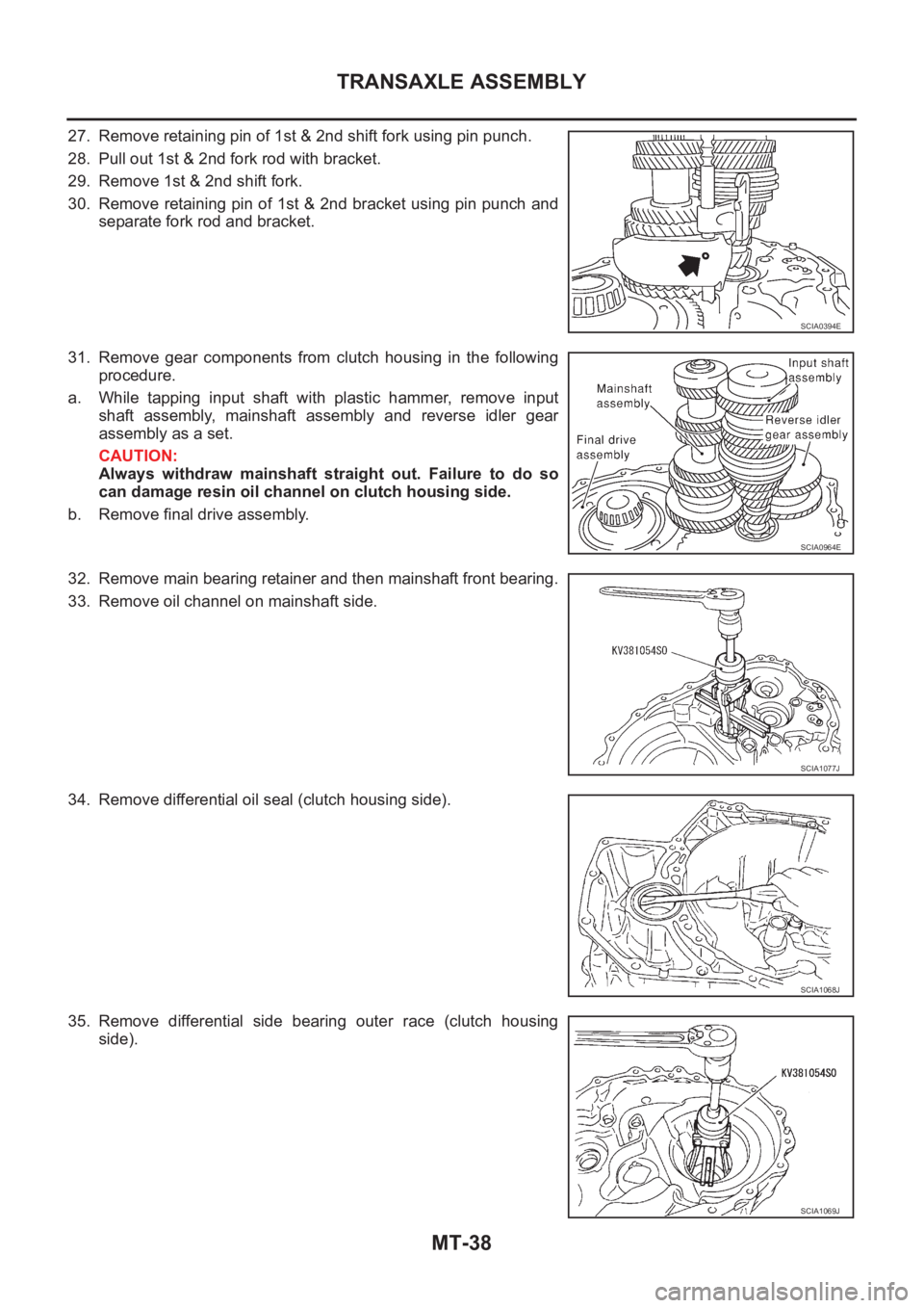 NISSAN X-TRAIL 2001  Service Repair Manual MT-38
TRANSAXLE ASSEMBLY
27. Remove retaining pin of 1st & 2nd shift fork using pin punch.
28. Pull out 1st & 2nd fork rod with bracket.
29. Remove 1st & 2nd shift fork.
30. Remove retaining pin of 1s