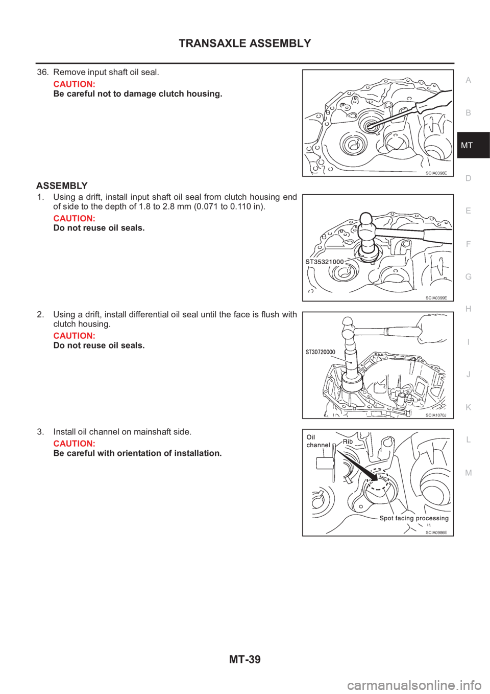 NISSAN X-TRAIL 2001  Service Repair Manual TRANSAXLE ASSEMBLY
MT-39
D
E
F
G
H
I
J
K
L
MA
B
MT
36. Remove input shaft oil seal.
CAUTION:
Be careful not to damage clutch housing.
ASSEMBLY
1. Using  a  drift,  install  input shaft oil seal  from 