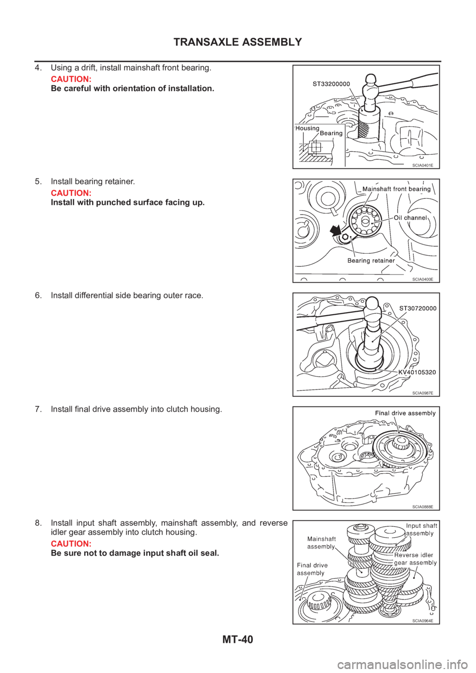 NISSAN X-TRAIL 2001  Service Repair Manual MT-40
TRANSAXLE ASSEMBLY
4. Using a drift, install mainshaft front bearing.
CAUTION:
Be careful with orientation of installation.
5. Install bearing retainer.
CAUTION:
Install with punched surface fac