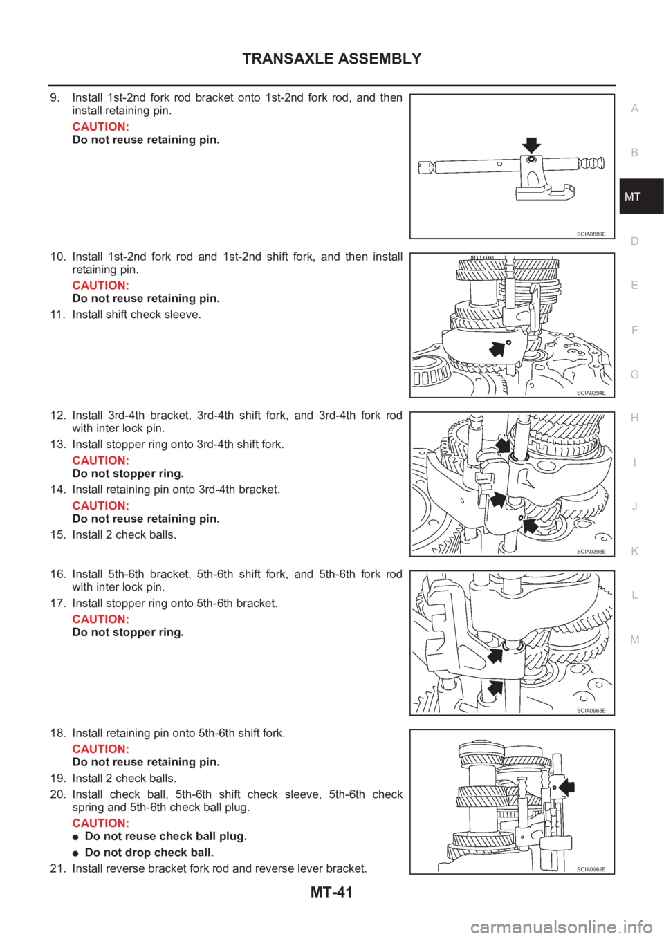 NISSAN X-TRAIL 2001  Service Repair Manual TRANSAXLE ASSEMBLY
MT-41
D
E
F
G
H
I
J
K
L
MA
B
MT
9. Install  1st-2nd  fork  rod  bracket  onto  1st-2nd  fork  rod,  and  then
install retaining pin.
CAUTION:
Do not reuse retaining pin.
10. Install