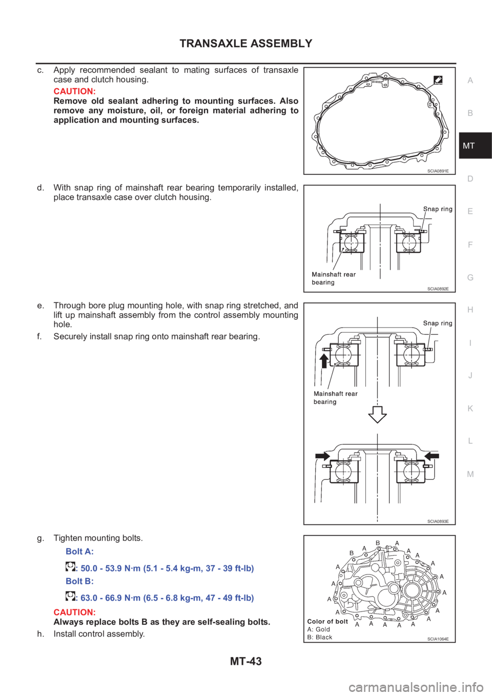 NISSAN X-TRAIL 2001  Service Repair Manual TRANSAXLE ASSEMBLY
MT-43
D
E
F
G
H
I
J
K
L
MA
B
MT
c. Apply  recommended  sealant  to  mating  surfaces  of  transaxle
case and clutch housing.
CAUTION:
Remove  old  sealant  adhering  to  mounting  s