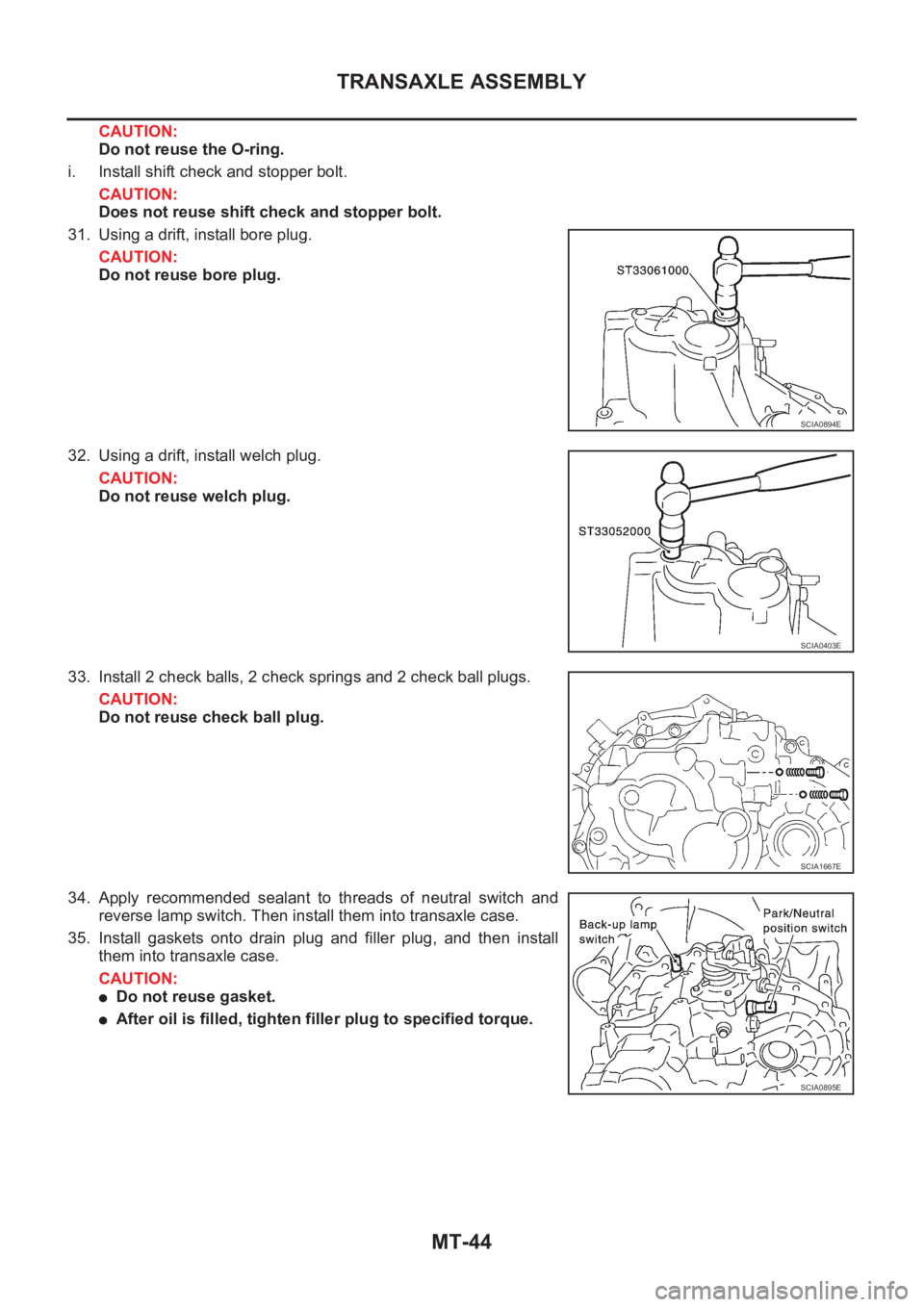NISSAN X-TRAIL 2001  Service Repair Manual MT-44
TRANSAXLE ASSEMBLY
CAUTION:
Do not reuse the O-ring.
i. Install shift check and stopper bolt.
CAUTION:
Does not reuse shift check and stopper bolt.
31. Using a drift, install bore plug.
CAUTION: