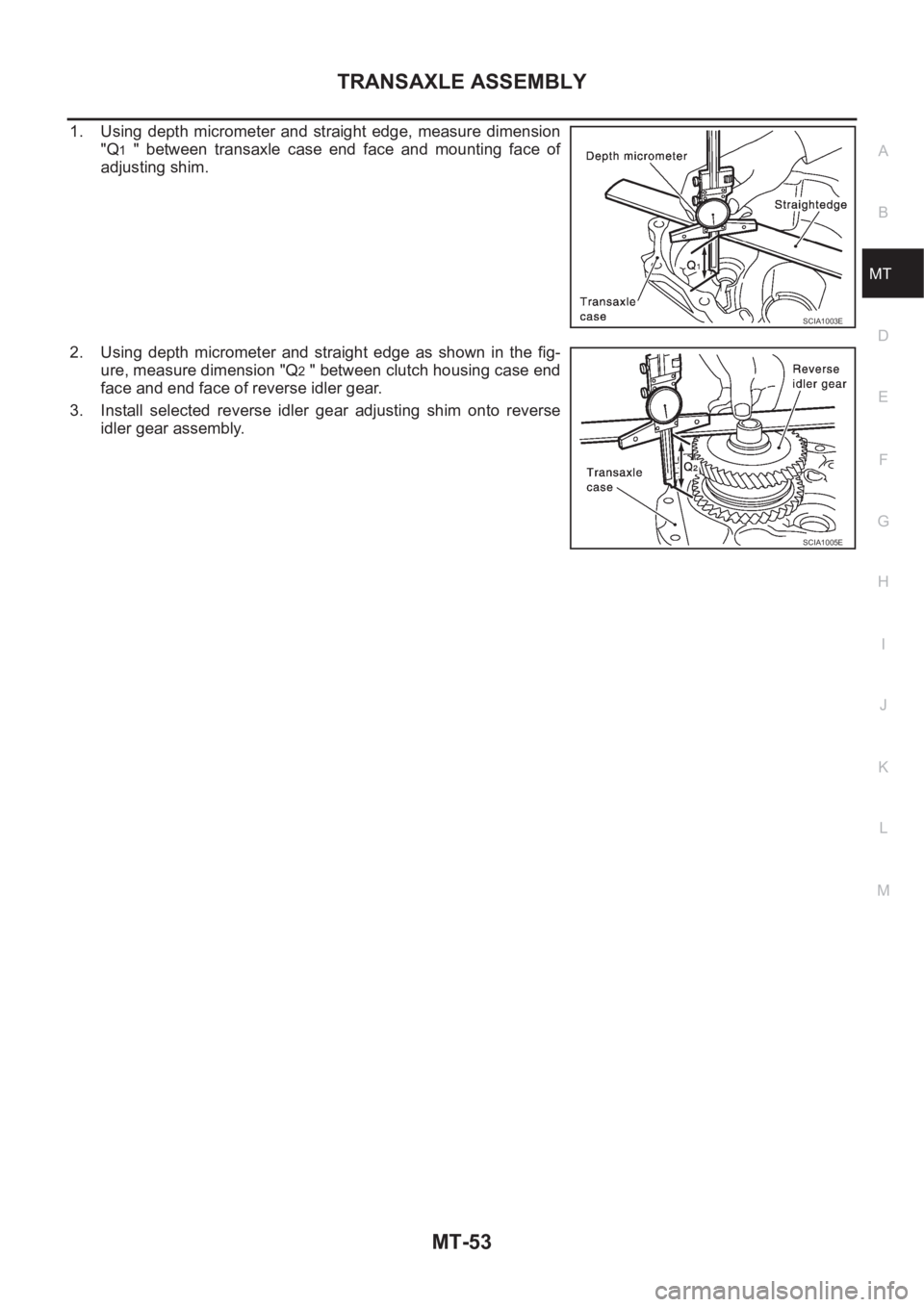 NISSAN X-TRAIL 2001  Service Repair Manual TRANSAXLE ASSEMBLY
MT-53
D
E
F
G
H
I
J
K
L
MA
B
MT
1. Using  depth  micrometer  and  straight  edge,  measure  dimension
"Q
1  "  between  transaxle  case  end  face  and  mounting  face  of
a