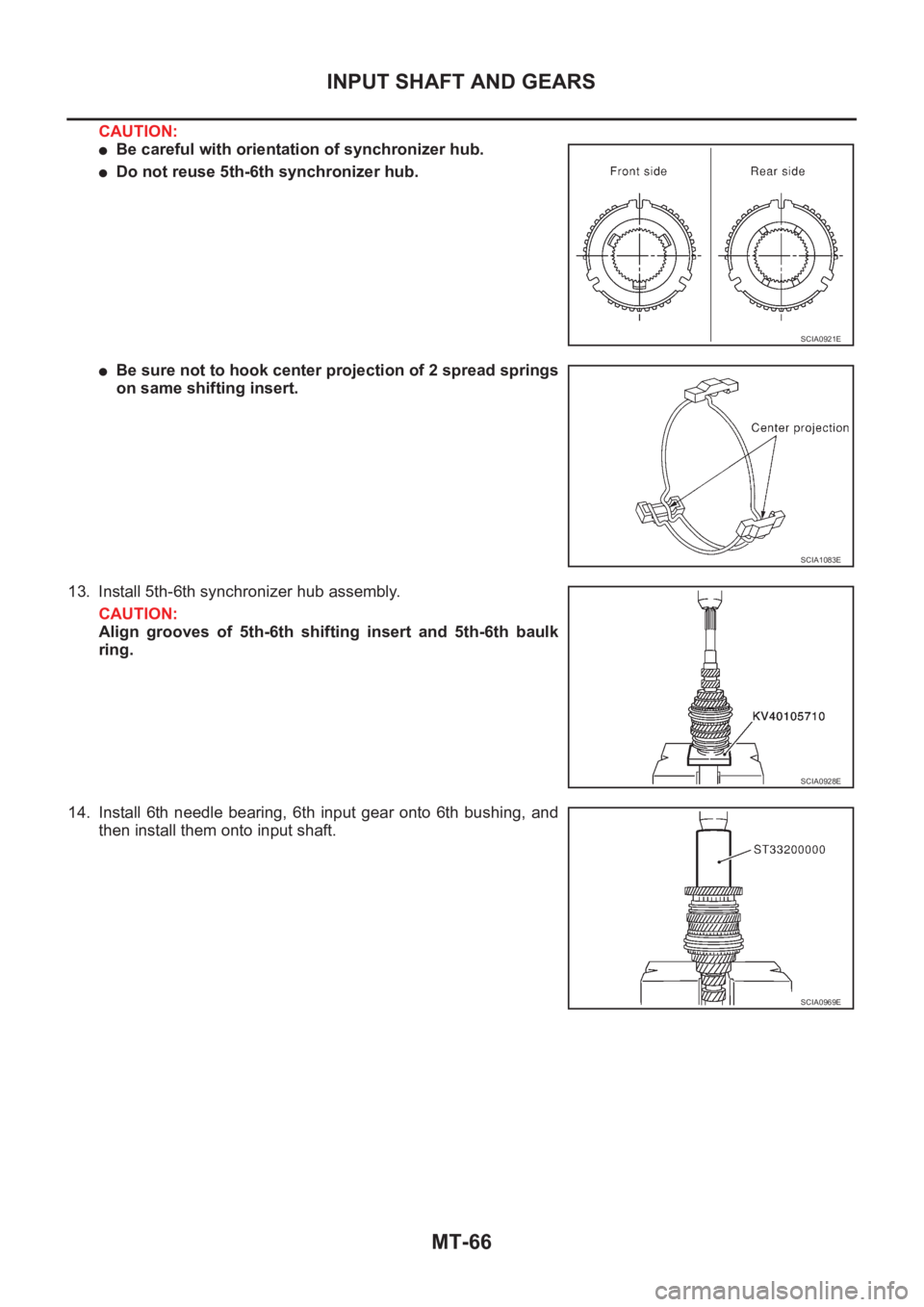 NISSAN X-TRAIL 2001  Service Repair Manual MT-66
INPUT SHAFT AND GEARS
CAUTION:
●Be careful with orientation of synchronizer hub.
●Do not reuse 5th-6th synchronizer hub.
●Be sure not to hook center projection of 2 spread springs
on same 