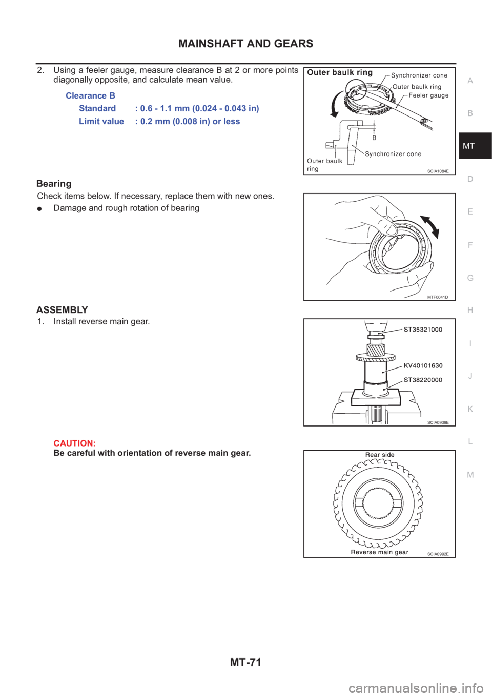 NISSAN X-TRAIL 2001  Service Repair Manual MAINSHAFT AND GEARS
MT-71
D
E
F
G
H
I
J
K
L
MA
B
MT
2. Using a feeler gauge, measure clearance B at 2 or more points
diagonally opposite, and calculate mean value.
Bearing
Check items below. If necess
