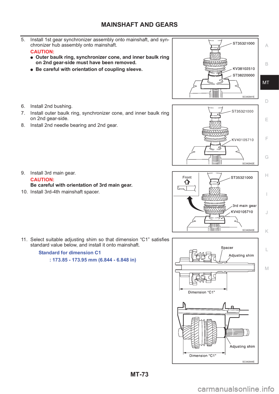 NISSAN X-TRAIL 2001  Service Repair Manual MAINSHAFT AND GEARS
MT-73
D
E
F
G
H
I
J
K
L
MA
B
MT
5. Install 1st gear synchronizer assembly onto mainshaft, and syn-
chronizer hub assembly onto mainshaft.
CAUTION:
●Outer baulk ring, synchronizer