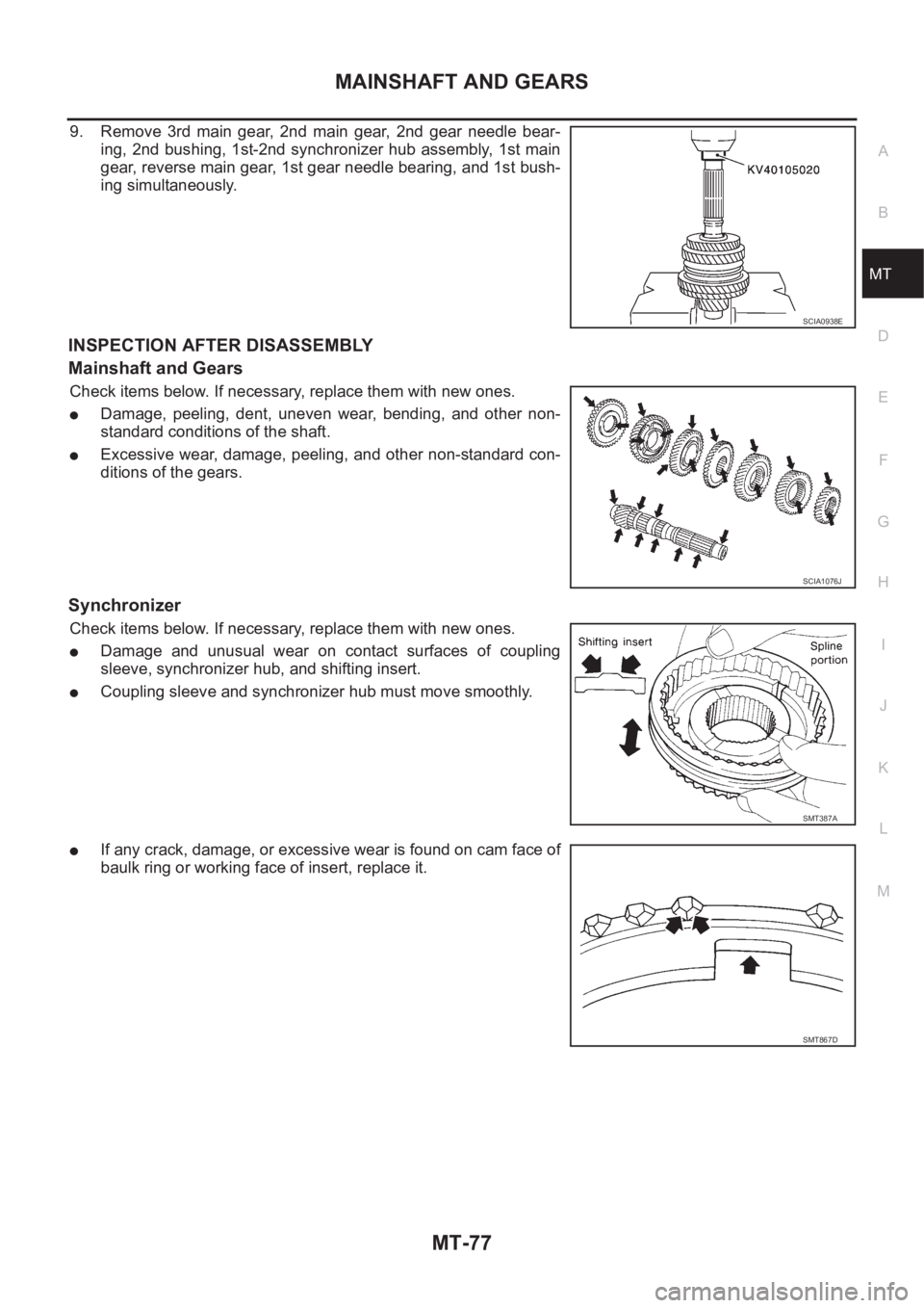 NISSAN X-TRAIL 2001  Service Repair Manual MAINSHAFT AND GEARS
MT-77
D
E
F
G
H
I
J
K
L
MA
B
MT
9. Remove  3rd  main  gear,  2nd  main  gear,  2nd  gear  needle  bear-
ing,  2nd  bushing,  1st-2nd  synchronizer  hub assembly,  1st  main
gear, r