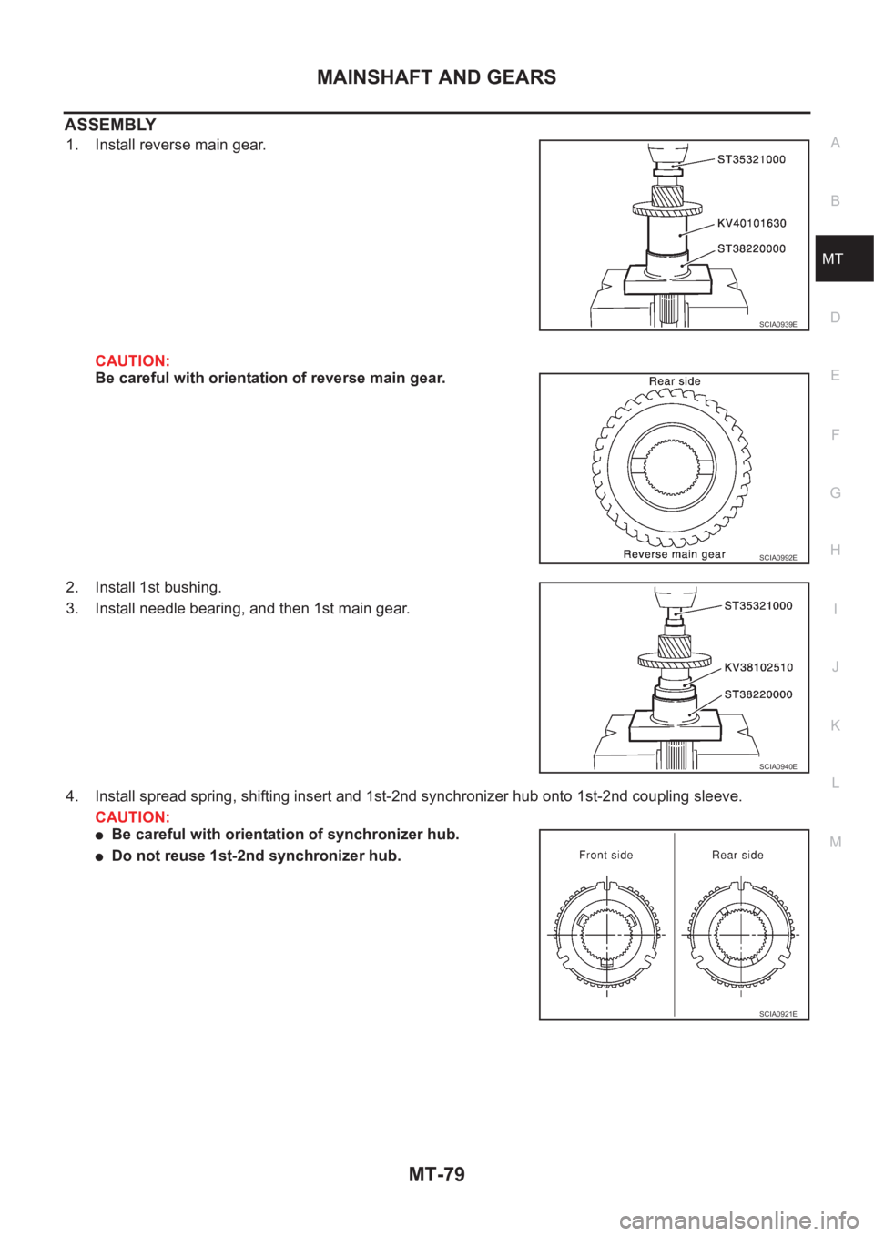 NISSAN X-TRAIL 2001  Service Repair Manual MAINSHAFT AND GEARS
MT-79
D
E
F
G
H
I
J
K
L
MA
B
MT
ASSEMBLY
1. Install reverse main gear.
CAUTION:
Be careful with orientation of reverse main gear.
2. Install 1st bushing.
3. Install needle bearing,