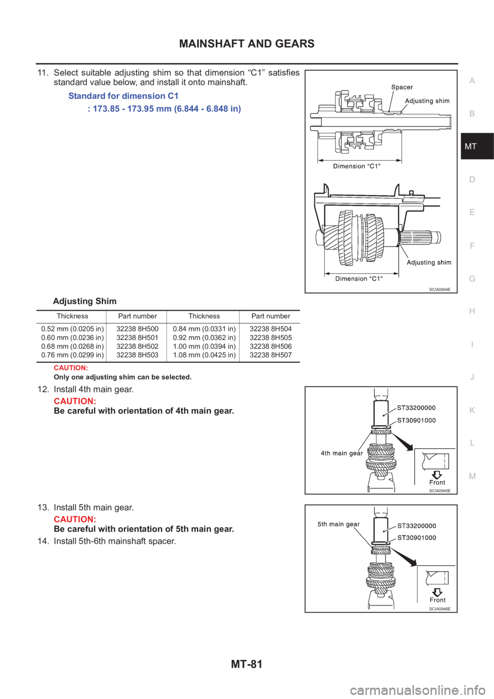 NISSAN X-TRAIL 2001  Service Repair Manual MAINSHAFT AND GEARS
MT-81
D
E
F
G
H
I
J
K
L
MA
B
MT
11. Select  suitable  adjusting  shim  so  that  dimension  “C1”  satisfies
standard value below, and install it onto mainshaft.
Adjusting Shim
