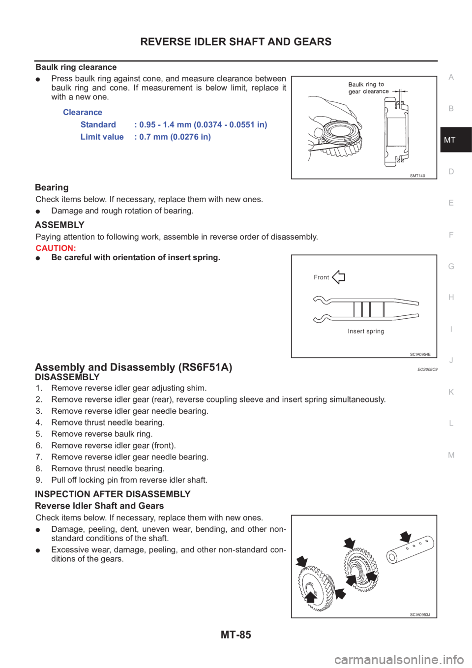 NISSAN X-TRAIL 2001  Service Repair Manual REVERSE IDLER SHAFT AND GEARS
MT-85
D
E
F
G
H
I
J
K
L
MA
B
MT
Baulk ring clearance
●Press baulk ring against cone, and measure clearance between
baulk  ring  and  cone.  If  measurement  is  below  